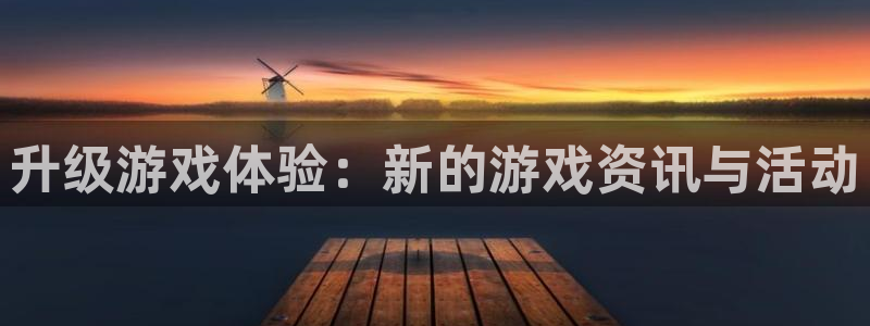 长征娱乐平台长176五827烊：升级游戏体验：新的游戏资讯与