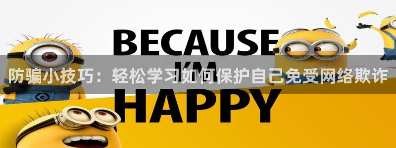 长征娱乐平台下载官网：防骗小技巧：轻松学习如何保护自己免受网